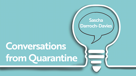 Conversations From Quarantine with... Sascha Darroch-Davies
